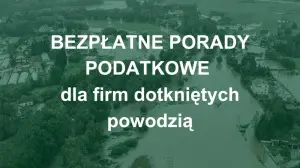 Bezpłatne porady podatkowe dla firm dotkniętych powodzią oraz firm chcących przekazać pomoc ofiarom powodzi